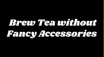How to Brew Tea without Fancy Accessories