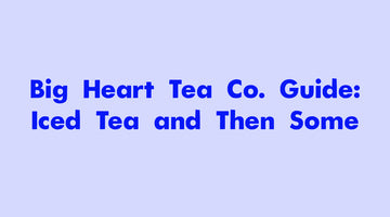 Big Heart Tea Co. Guide: Everything You Ever Wanted to Know About Iced Tea and Then Some