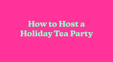 How to Host a Holiday Tea Party