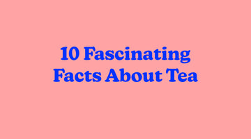 10 Fascinating Facts About Tea