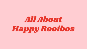 All About Happy Rooibos